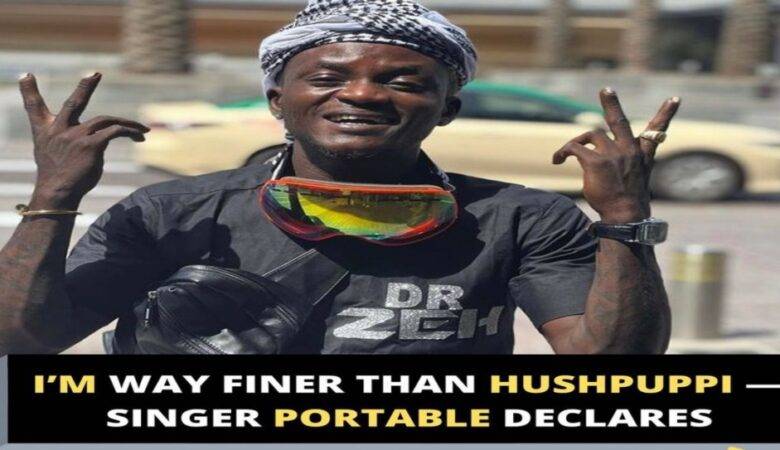 I’m way finer than Hushpuppi — Singer Portable declares